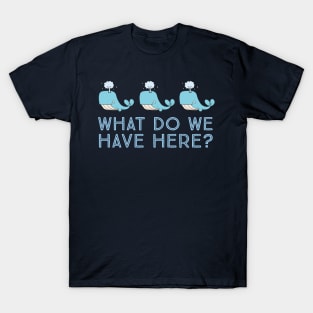 Whale Whale Whale what do we have here? T-Shirt